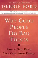 Pourquoi les bonnes personnes font de mauvaises choses : Comment cesser d'être votre pire ennemi - Why Good People Do Bad Things: How to Stop Being Your Own Worst Enemy