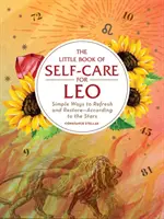 Le petit livre de l'autosoin pour les Lion : Des moyens simples de se rafraîchir et de se restaurer, en accord avec les étoiles - The Little Book of Self-Care for Leo: Simple Ways to Refresh and Restore--According to the Stars