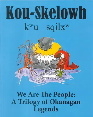 Kou-Skelowh/Nous sommes le peuple : Une trilogie de légendes de l'Okanagan - Kou-Skelowh/We Are the People: A Trilogy of Okanagan Legends