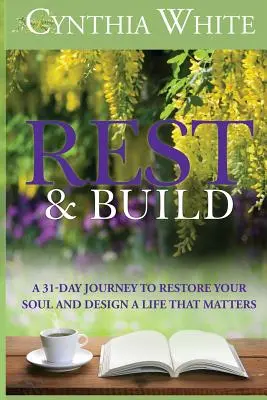 Se reposer et construire : Un voyage de 31 jours pour restaurer votre âme et concevoir une vie qui compte - Rest & Build: A 31-Day Journey to Restore Your Soul and Design a Life that Matters