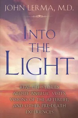 Vers la lumière : Histoires vécues de visites angéliques, de visions de la vie après la mort et d'autres expériences antérieures à la mort - Into the Light: Real Life Stories about Angelic Visits, Visions of the Afterlife, and Other Pre-Death Experiences