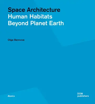 Architecture spatiale : Habitats humains au-delà de la planète Terre - Space Architecture: Human Habitats Beyond Planet Earth