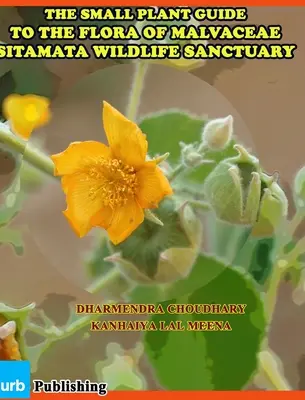 The Small Plant Guide to The Flora of Malvaceae Sitamata Wildlife Sanctuary (Guide des petites plantes de la flore des Malvacées) - The Small Plant Guide to The Flora of Malvaceae Sitamata Wildlife Sanctuary