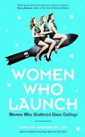 Les femmes qui se lancent : Les femmes qui ont brisé les plafonds de verre (Femmes fortes, Biographies de femmes, de l'auteur à succès des Femmes de moyens) - Women Who Launch: The Women Who Shattered Glass Ceilings (Strong Women, Women Biographies, from the Bestselling Author of Women of Means