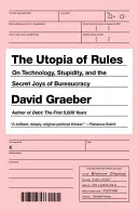 L'utopie des règles : La technologie, la stupidité et les joies secrètes de la bureaucratie - The Utopia of Rules: On Technology, Stupidity, and the Secret Joys of Bureaucracy