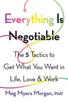 Tout est négociable : Les 5 tactiques pour obtenir ce que vous voulez dans la vie, en amour et au travail - Everything Is Negotiable: The 5 Tactics to Get What You Want in Life, Love, and Work