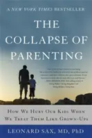 L'effondrement de la parentalité : Comment nous blessons nos enfants lorsque nous les traitons comme des adultes - The Collapse of Parenting: How We Hurt Our Kids When We Treat Them Like Grown-Ups