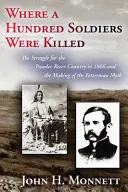 Là où cent soldats ont été tués : La lutte pour la région de Powder River en 1866 et la création du mythe de Fetterman - Where a Hundred Soldiers Were Killed: The Struggle for the Powder River Country in 1866 and the Making of the Fetterman Myth