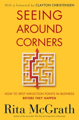 Seeing Around Corners : Comment repérer les points d'inflexion dans les affaires avant qu'ils ne se produisent - Seeing Around Corners: How to Spot Inflection Points in Business Before They Happen