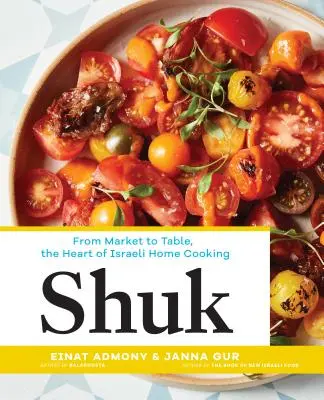 Shuk : Du marché à la table, le cœur de la cuisine israélienne - Shuk: From Market to Table, the Heart of Israeli Home Cooking