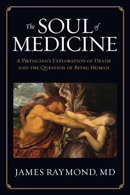 L'âme de la médecine : L'âme de la médecine : l'exploration de la mort par un médecin et la question de l'humanité - The Soul of Medicine: A Physician's Exploration of Death and the Question of Being Human