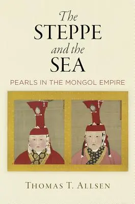 La steppe et la mer : Les perles de l'empire mongol - The Steppe and the Sea: Pearls in the Mongol Empire