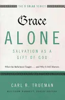 La grâce seule : le salut comme don de Dieu : Ce que les réformateurs ont enseigné... et pourquoi cela compte encore - Grace Alone---Salvation as a Gift of God: What the Reformers Taught...and Why It Still Matters