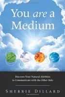 Vous êtes un médium : Découvrez vos capacités naturelles à communiquer avec l'autre côté - You Are a Medium: Discover Your Natural Abilities to Communicate with the Other Side