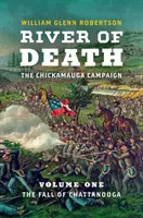 La rivière de la mort - La campagne de Chickamauga : Volume 1 : La chute de Chattanooga - River of Death--The Chickamauga Campaign: Volume 1: The Fall of Chattanooga