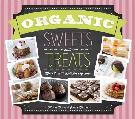 Bonbons et friandises biologiques : Plus de 70 recettes délicieuses - Organic Sweets and Treats: More Than 70 Delicious Recipes