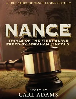 Nance : Les épreuves de la première esclave libérée par Abraham Lincoln : L'histoire vraie de Mme Nance Legins-Costley - Nance: Trials of the First Slave Freed by Abraham Lincoln: A True Story of Mrs. Nance Legins-Costley