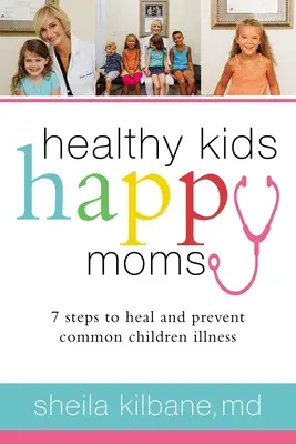Enfants en bonne santé, mamans heureuses : 7 étapes pour guérir et prévenir les maladies courantes de l'enfance - Healthy Kids, Happy Moms: 7 Steps to Heal and Prevent Common Childhood Illnesses