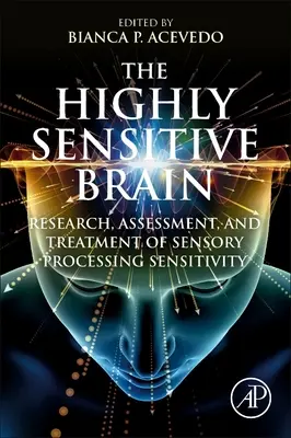 Le cerveau hautement sensible : Recherche, évaluation et traitement de la sensibilité au traitement sensoriel - The Highly Sensitive Brain: Research, Assessment, and Treatment of Sensory Processing Sensitivity