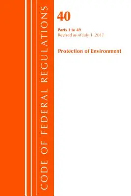 Code of Federal Regulations, Title 40 Protection of the Environment 1-49, Revised as of July 1, 2017 (Office Of The Federal Register (U.S.))