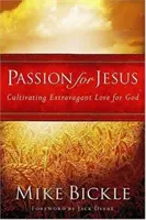 Passion pour Jésus : Cultiver un amour extravagant pour Dieu - Passion for Jesus: Cultivating Extravagant Love for God