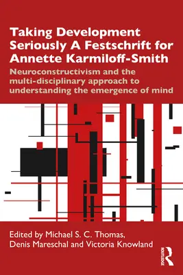 Prendre le développement au sérieux : une Festschrift pour Annette Karmiloff-Smith : Le neuroconstructivisme et l'approche multidisciplinaire pour comprendre l'E - Taking Development Seriously a Festschrift for Annette Karmiloff-Smith: Neuroconstructivism and the Multi-Disciplinary Approach to Understanding the E