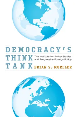 Le groupe de réflexion de la démocratie : L'Institut d'études politiques et la politique étrangère progressiste - Democracy's Think Tank: The Institute for Policy Studies and Progressive Foreign Policy