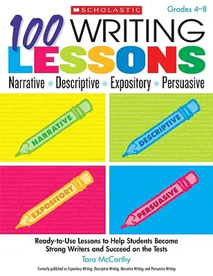 100 leçons d'écriture : Narratif, descriptif, expositif, persuasif, de la 4e à la 8e année : Des leçons prêtes à l'emploi pour aider les élèves à devenir de bons rédacteurs et à réussir. - 100 Writing Lessons: Narrative, Descriptive, Expository, Persuasive, Grades 4-8: Ready-To-Use Lessons to Help Students Become Strong Writers and Succe