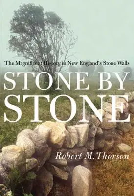 Pierre par pierre : L'histoire magnifique des murs de pierre de la Nouvelle-Angleterre - Stone by Stone: The Magnificent History in New England's Stone Walls