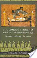 Le voyage du Sungod dans l'Autre Monde : La lecture de l'Amduat de l'Égypte ancienne - The Sungod's Journey Through the Netherworld: Reading the Ancient Egyptian Amduat