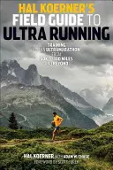 Hal Koerner's Field Guide to Ultrarunning : S'entraîner pour un ultramarathon, de 50 km à 100 miles et au-delà - Hal Koerner's Field Guide to Ultrarunning: Training for an Ultramarathon, from 50K to 100 Miles and Beyond