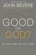 Le bien ou Dieu ? Pourquoi le bien sans Dieu ne suffit pas - Good or God?: Why Good Without God Isn't Enough