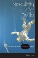 Masculinité après Trujillo : la politique du genre dans la littérature dominicaine - Masculinity After Trujillo: The Politics of Gender in Dominican Literature