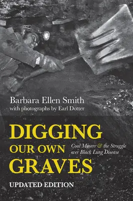 Digging Our Own Graves : Les mineurs de charbon et la lutte contre la maladie du poumon noir - Digging Our Own Graves: Coal Miners and the Struggle Over Black Lung Disease