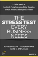 Le test de stress dont chaque entreprise a besoin : Un programme d'investissement pour faire face en toute confiance aux perturbations numériques, aux difficultés des investisseurs, aux récessions et aux menaces géopolitiques. - The Stress Test Every Business Needs: A Capital Agenda for Confidently Facing Digital Disruption, Difficult Investors, Recessions and Geopolitical Thr