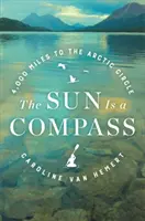 Le soleil est une boussole : Un voyage de 4 000 miles dans les étendues sauvages de l'Alaska - The Sun Is a Compass: A 4,000-Mile Journey Into the Alaskan Wilds