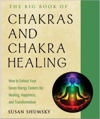 Le grand livre des chakras et de la guérison par les chakras : Comment débloquer vos sept centres d'énergie pour la guérison, le bonheur et la transformation - The Big Book of Chakras and Chakra Healing: How to Unlock Your Seven Energy Centers for Healing, Happiness, and Transformation