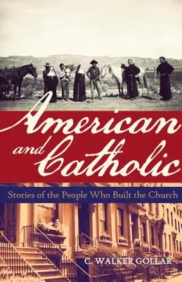 Américain et catholique : Histoires des personnes qui ont construit l'Église - American and Catholic: Stories of the People Who Built the Church