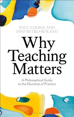 L'importance de l'enseignement : Un guide philosophique des éléments de la pratique - Why Teaching Matters: A Philosophical Guide to the Elements of Practice