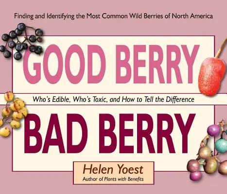 Good Berry Bad Berry : Qui est comestible, qui est toxique et comment faire la différence - Good Berry Bad Berry: Who's Edible, Who's Toxic, and How to Tell the Difference