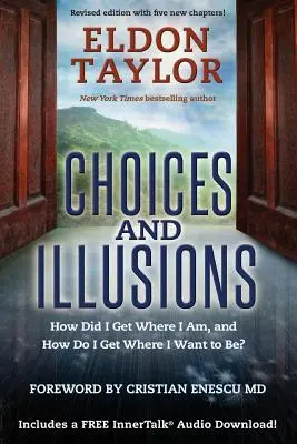 Choix et illusions - Comment suis-je arrivé là où je suis, et comment puis-je arriver là où je veux être ? - Choices and Illusions - How Did I Get Where I Am, and How Do I Get Where I Want to Be?