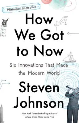 Comment nous en sommes arrivés là : Six innovations qui ont fait le monde moderne - How We Got to Now: Six Innovations That Made the Modern World