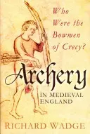 Le tir à l'arc dans l'Angleterre médiévale - Qui étaient les archers de Crécy ? - Archery in Medieval England - Who Were the Bowmen of Crecy?