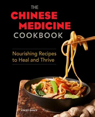 Le livre de cuisine de la médecine chinoise : Des recettes nourrissantes pour guérir et prospérer - The Chinese Medicine Cookbook: Nourishing Recipes to Heal and Thrive