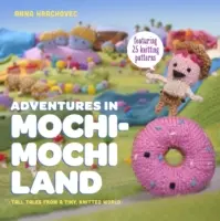 Aventures au pays de Mochimochi - Histoires d'un petit monde tricoté - Adventures in Mochimochi Land - Tall Tales from a Tiny Knitted World