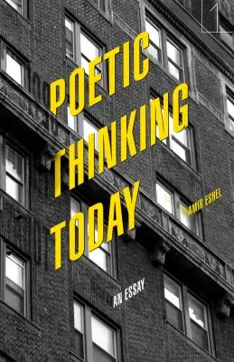 La pensée poétique aujourd'hui : Un essai - Poetic Thinking Today: An Essay