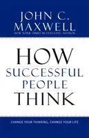 Comment pensent les gens qui réussissent : Changez votre façon de penser, changez votre vie - How Successful People Think: Change Your Thinking, Change Your Life