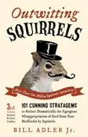 Les écureuils : 101 stratagèmes astucieux pour réduire considérablement le détournement des graines de votre mangeoire par les écureuils - Outwitting Squirrels: 101 Cunning Stratagems to Reduce Dramatically the Egregious Misappropriation of Seed from Your Birdfeeder by Squirrels