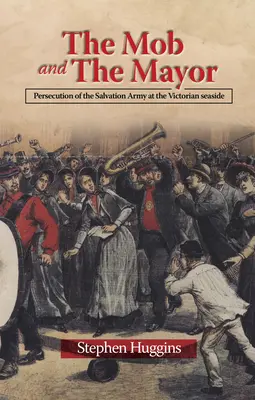 La foule et le maire : La persécution de l'Armée du Salut au bord de la mer à l'époque victorienne - The Mob and the Mayor: Persecution of the Salvation Army at the Victorian Seaside