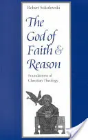 Le Dieu de la foi et de la raison Fondements de la théologie chrétienne - The God of Faith and Reason Foundations of Christian Theology